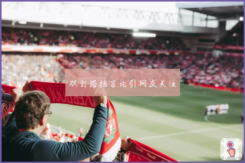 双打搭档言论引网友关注