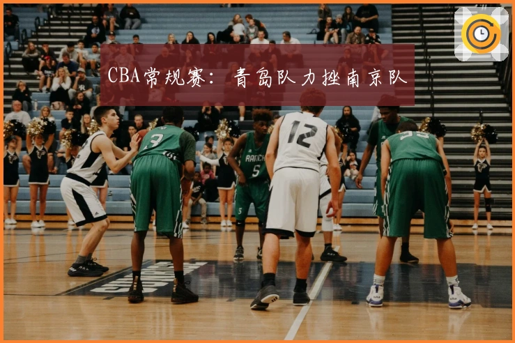 CBA常规赛：青岛队力挫南京队